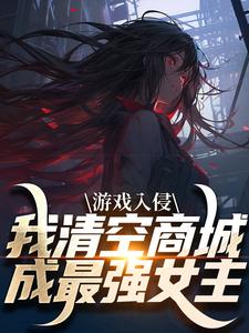 《游戏入侵，我清空商城成最强女主》小说大结局免费阅读_凌薇蕊李安妮小说阅读
