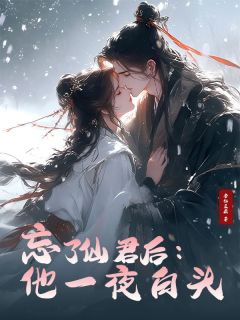 《忘了仙君后他***白头》小说完结版免费试读_柳萱陆衍小说阅读