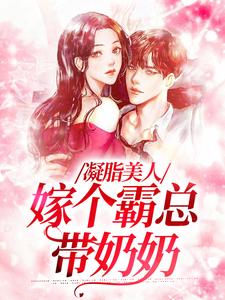 《凝脂美人，嫁个霸总带奶奶》申晓妮申晓妮章节精彩阅读