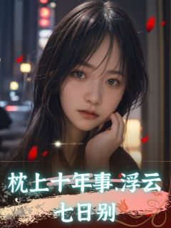 枕上十年事，浮云七日别全文免费阅读_顾俞陆年大结局无弹窗