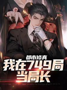 《都市修真：我在749局当局长》小说章节列表精彩试读_方成叶思绮小说阅读