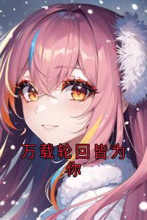 《顾云汐君夜玄》小说章节目录免费阅读_万载轮回皆为你小说全文