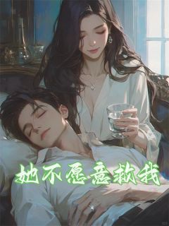 《她不愿意救我》完结版精彩试读_《她不愿意救我》最新章节目录