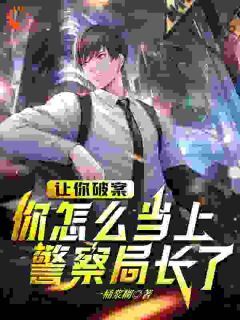 《我连连犯错，居然连连破案成局长》孙平安谢平小说最新章节目录及全文完整版