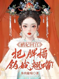 《安陵容甄嬛》小说章节精彩阅读_鹂妃回宫，把胖橘钓成翘嘴！小说全文
