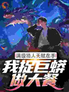 《林云何炯》小说章节目录在线试读_满级猎人天赋在手，我捉巨蟒做大餐小说阅读