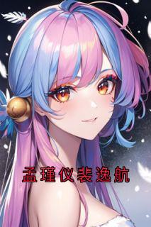 《裴逸航孟瑾仪》小说章节目录精彩阅读_孟瑾仪裴逸航小说阅读