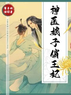 神医娘子俏王妃阅读_神医娘子俏王妃《林芳周蕊》