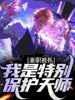 《张修玄陈心》兼职被抓，我是特别保护天师章节列表在线试读