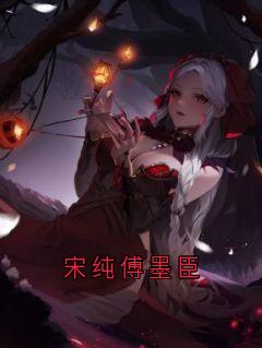 《傅墨臣宋纯》小说完结版免费试读_宋纯傅墨臣小说全文
