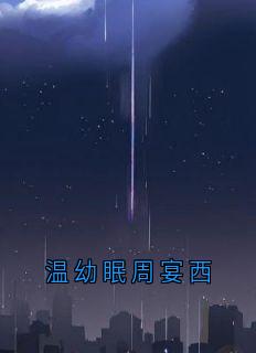 温幼眠周宴西小说全集免费免费试读（温幼眠周宴西）