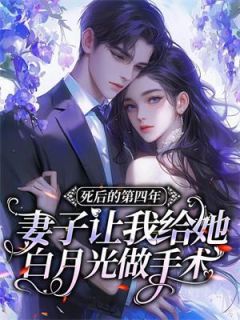 《死后的第四年，妻子让我给她白月光做手术》小说完结版精彩试读_安知愿南景和小说全文