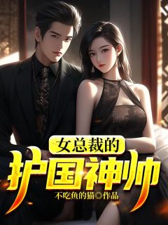 女总裁的护国神帅小说免费阅读_叶天韩若雪小说大结局免费试读