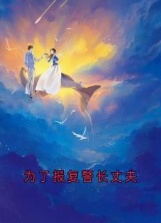 《为了报复警长丈夫》完结版精彩试读_《为了报复警长丈夫》最新章节目录