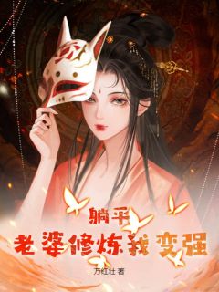 《躺平：老婆修炼我变强》小说大结局精彩阅读_韩风姜酥柔小说全文