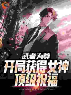 《苏铭楚沐清》武者为尊：开局获得女神顶级祝福全文阅读