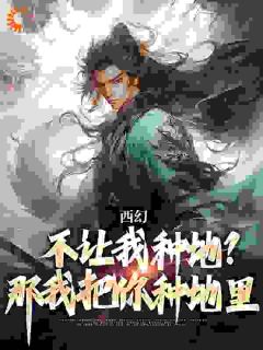 《秦明普雷瑟》西幻：不让我种地？那我把你种地里章节目录免费试读