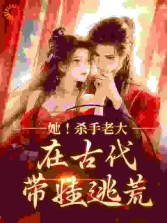 【爆款新书】顾九顾蓉_她！杀手老大，在古代带娃逃荒小说全文章节免费试读