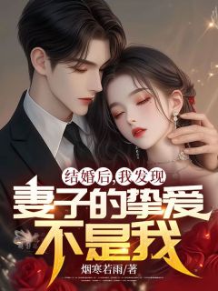 结婚后，我发现妻子的挚爱不是我全集免费在线阅读（晏隋蒋琬）
