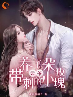 《云爷养了朵带刺的小玫瑰》云知知云景琛大结局在线试读
