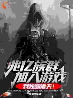 《兆亿族群加入游戏，我独断诸天！》小说章节列表免费阅读_龙战姬如雪小说阅读