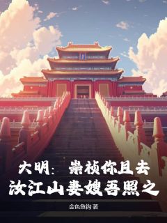 朱达常周皇后全文阅读_大明：崇祯你且去，汝江山妻嫂吾照之小说章节目录