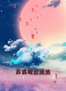 《阮兮月顾凌霄》小说章节目录在线阅读_苏溪晴沈成焰小说全文