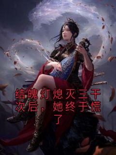 《施允白蓁》小说章节精彩阅读_结魄灯熄灭三干次后，她终于慌了小说阅读