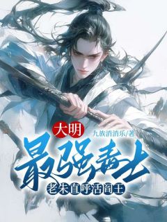 《我，最强毒士，朱元璋劝我善良》小说全文精彩试读_《我，最强毒士，朱元璋劝我善良》最新章节目录