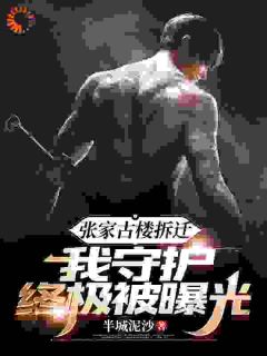 《张若薇张若玄》张家古楼拆迁，我守护终极被曝光全文精彩阅读