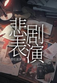 《悲剧表演》小说免费阅读_《悲剧表演》最新章节列表