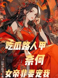 《吃瓜路人甲，奈何女帝非要宠我》小说全文精彩试读_《吃瓜路人甲，奈何女帝非要宠我》最新章节目录