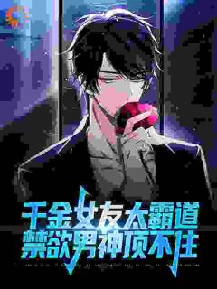 《千金女友太霸道，禁欲男神顶不住》小说全文精彩试读_第2章
