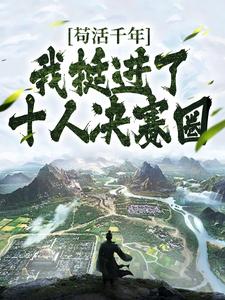苟活千年，我挺进了十人决赛圈小说完整版在线阅读（主角苏长青谢晚清）