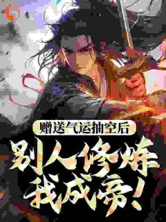 《赠送气运抽空后，别人修炼我成帝！》大结局精彩阅读_《赠送气运抽空后，别人修炼我成帝！》最新章节目录