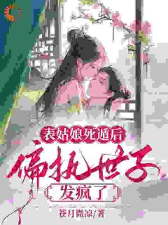 《表姑娘死遁后，偏执世子发疯了》小说章节在线阅读_苏文挽谢瑾之小说阅读