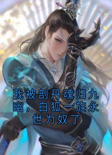 《苏雅蓉苏雅瞳》小说大结局在线阅读_我被剖丹魂归九幽，白狐一族永世为奴了小说阅读