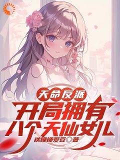 天命反派，开局拥有八个天仙女儿全本资源下载APP_林宇肖菲玉完整未删减版