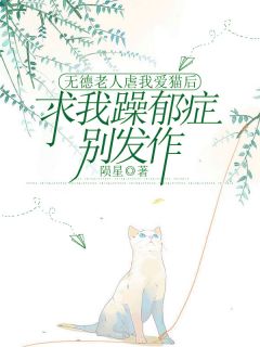 《无德老人虐我爱猫后，求我躁郁症别发作》完结版在线阅读_《无德老人虐我爱猫后，求我躁郁症别发作》最新章节目录