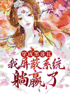 甄青殷卫极小说_穿成黑莲花，我屏蔽系统躺赢了在线阅读