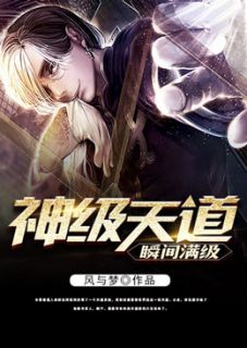 《神级天道瞬间满级》小说全文在线阅读_《神级天道瞬间满级》最新章节列表