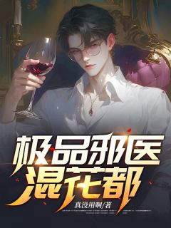 【爆款新书】楚辰顾若雪_极品邪医混花都小说全文章节在线阅读