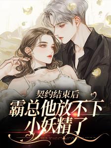《龙之毅沈水烟》(契约结束后，霸总他放不下小妖精了)小说阅读by听风