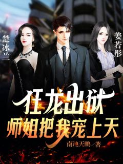 《叶少天姜若彤》免费阅读_狂龙出狱：师姐把我宠上天小说免费试读