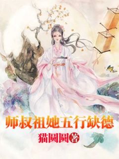 师叔祖她五行缺德！完整目录在线阅读_(清一一孟山玉)_大结局无弹窗