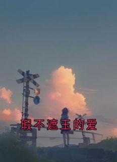 孟思遐邵珈宸瑕不遮玉的爱小说全文章节阅读_孟思遐邵珈宸免费精彩章节