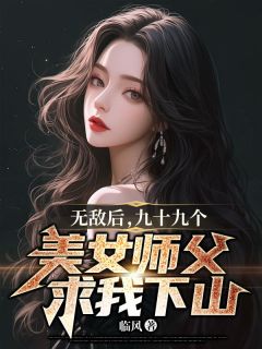 《无敌后，九十九个写真师父求我下山》小说完结版在线阅读_叶凡秦雪儿小说全文