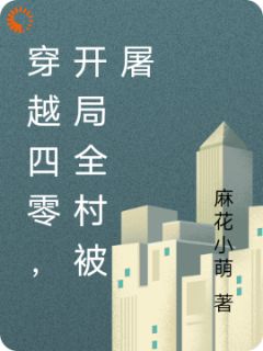 《穿越四零，开局全村被屠》小说免费试读_《穿越四零，开局全村被屠》最新章节目录