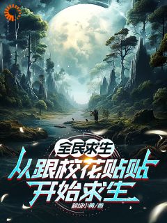 全民求生：从跟校花贴贴开始求生章节目录_《王凡林清雪》全文阅读