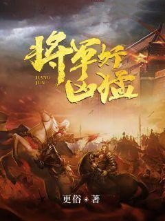 将军好凶猛by徐怀王禀完整版_徐怀王禀小说***阅读